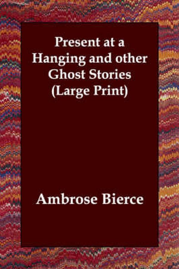 Cover Art for 9781846371837, Present at a Hanging and Other Ghost Stories by Ambrose Bierce