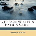 Cover Art for 9781176477827, Chorales as Sung in Harrow School by 