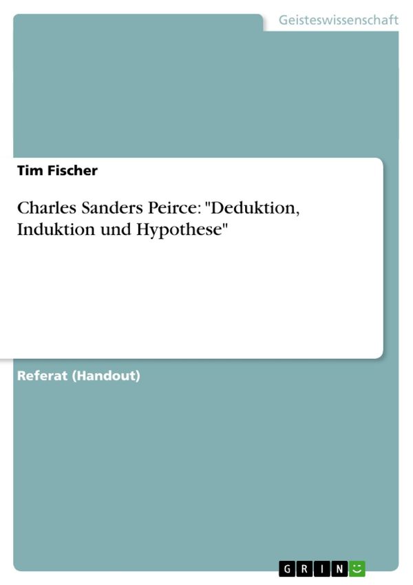 Cover Art for 9783640081394, Charles Sanders Peirce: 'Deduktion, Induktion und Hypothese' by Tim Fischer