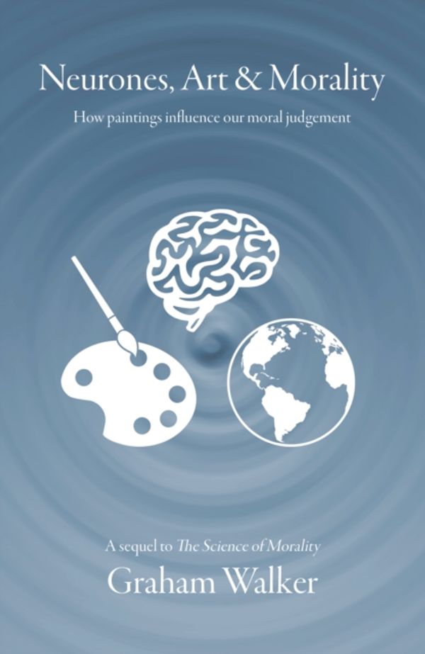 Cover Art for 9781789016253, Neurones, Art and Morality: How paintings influence our moral judgement by Graham Walker