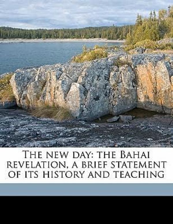 Cover Art for 9781176870536, The New Day: The Bahai Revelation, a Brief Statement of Its History and Teaching by Unknown
