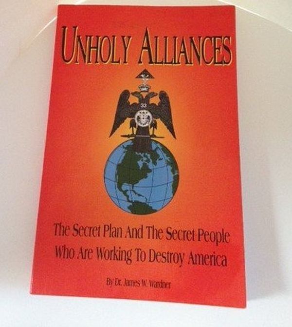 Cover Art for B0006RBSAS, Unholy alliances: The secret plan and the secret people who are working to destroy America by Wardner, James W