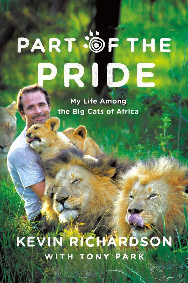 Cover Art for 9780312556730, Part of the Pride: My Life Living Amongst Africa's Big Cats by Kevin Richardson, Tony Park