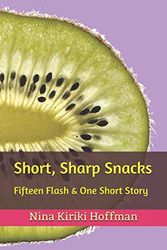 Cover Art for 9781790189816, Short, Sharp Snacks: Fifteen Flash & One Short Story by Hoffman, Nina  Kiriki