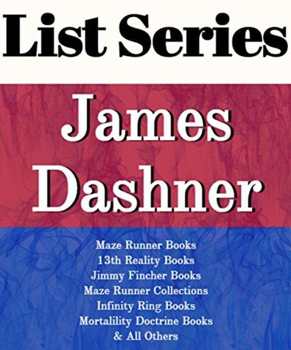 Cover Art for B01D3V6790, JAMES DASHNER: SERIES READING ORDER: THE MAZE RUNNER BOOKS, JIMMY FINCHER BOOKS, 13TH REALITY BOOKS, INFINITY RING BOOKS, MORTALITY DOCTRINE BOOKS BY JAMES DASHNER by List-Series