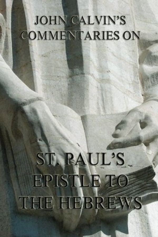Cover Art for 9783849684280, John Calvin's Commentaries On St. Paul's Epistle To The Hebrews by John Calvin