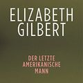 Cover Art for 9783833306648, Der letzte amerikanische Mann by Elizabeth Gilbert