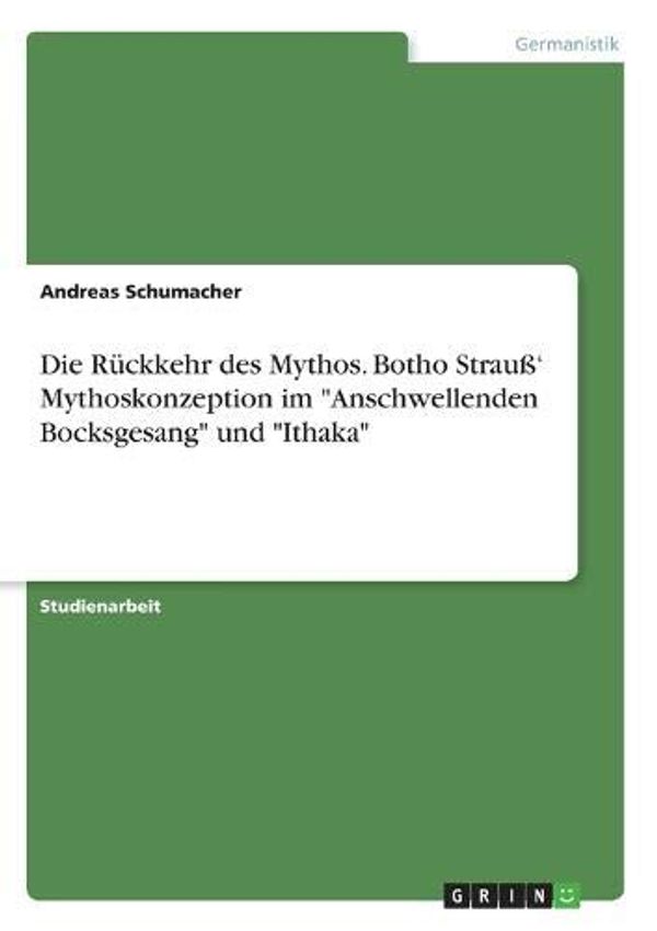 Cover Art for 9783668948464, Die Rückkehr des Mythos. Botho Strauß' Mythoskonzeption im "Anschwellenden Bocksgesang" und "Ithaka" by Andreas Schumacher