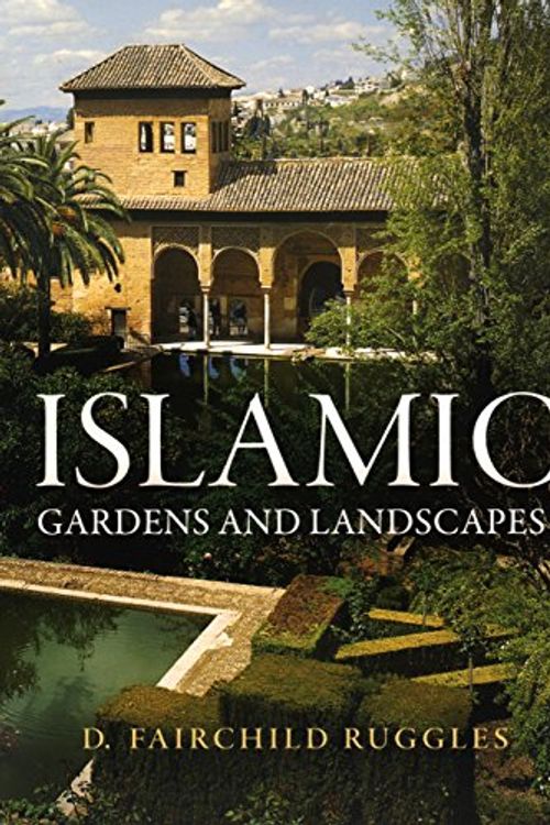 Cover Art for B07F6RPQGM, Islamic Gardens and Landscapes (Penn Studies in Landscape Architecture) by D. Fairchild Ruggles