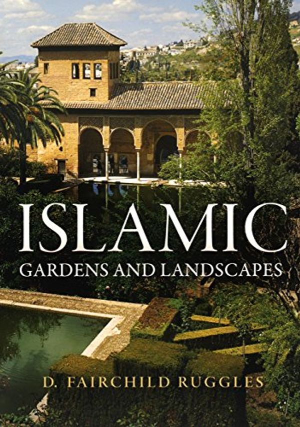 Cover Art for B07F6RPQGM, Islamic Gardens and Landscapes (Penn Studies in Landscape Architecture) by D. Fairchild Ruggles