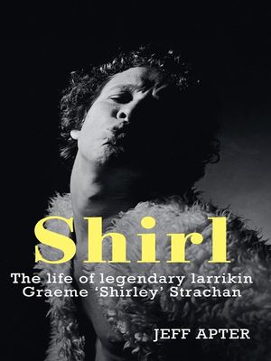 Cover Art for 9781742738468, Shirl: The life of legendary larrikin Graeme 'Shirley' Strachan by Jeff Apter