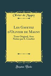 Cover Art for 9780666022325, Les Gayetez d'Olivier de Magny: Texte Original, Avec Notice par E. Courbet (Classic Reprint) by Olivier De Magny