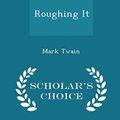 Cover Art for 9781293966907, Roughing It - Scholar's Choice Edition by Mark Twain