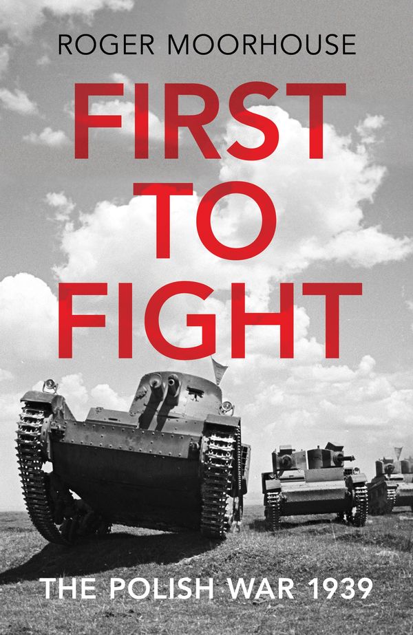 Cover Art for 9781847924605, First to Fight: The Polish War 1939 by Roger Moorhouse