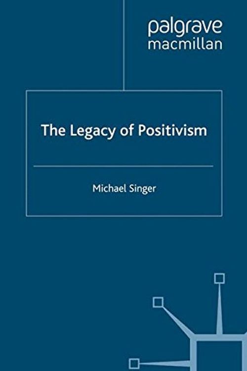 Cover Art for 9781403994028, The Legacy of Positivism by Michael Singer