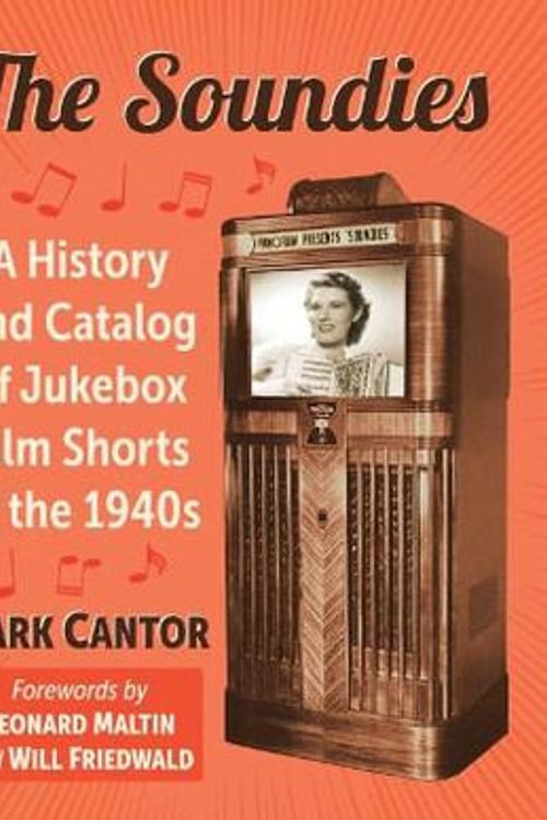 Cover Art for 9781476683133, The Soundies: A History and Catalog of Jukebox Film Shorts of the 1940s by Mark Cantor