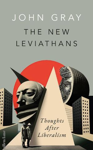Cover Art for 9780241554951, The New Leviathans: Thoughts After Liberalism by John Gray