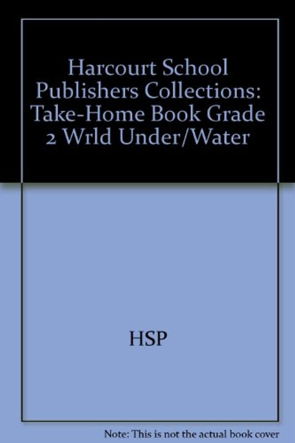 Cover Art for 9780153172359, Harcourt School Publishers Collections: Take-Home Book Grade 2 Wrld Under/Water by HARCOURT SCHOOL PUBLISHERS