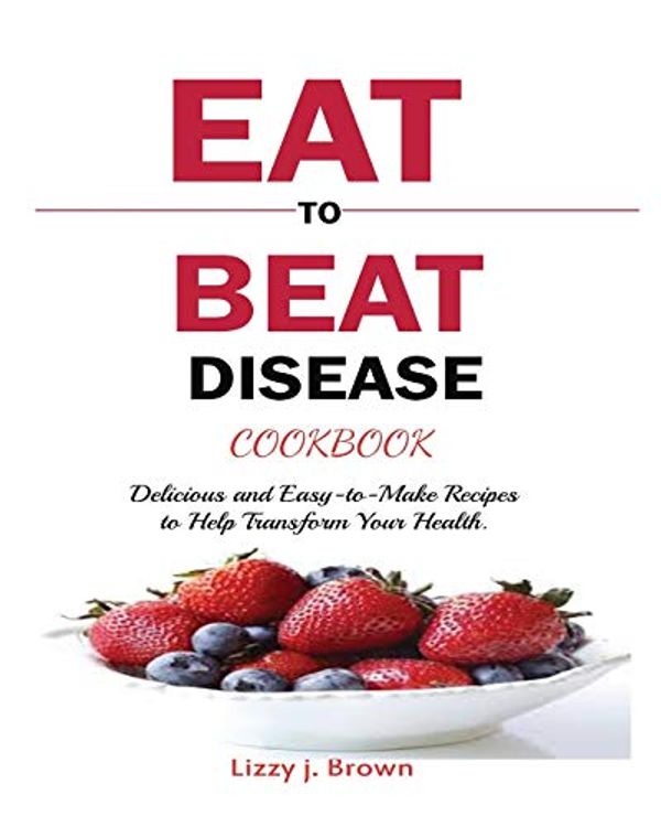 Cover Art for 9781950772964, Eat to Beat Disease Cookbook by J. Lizzy Brown