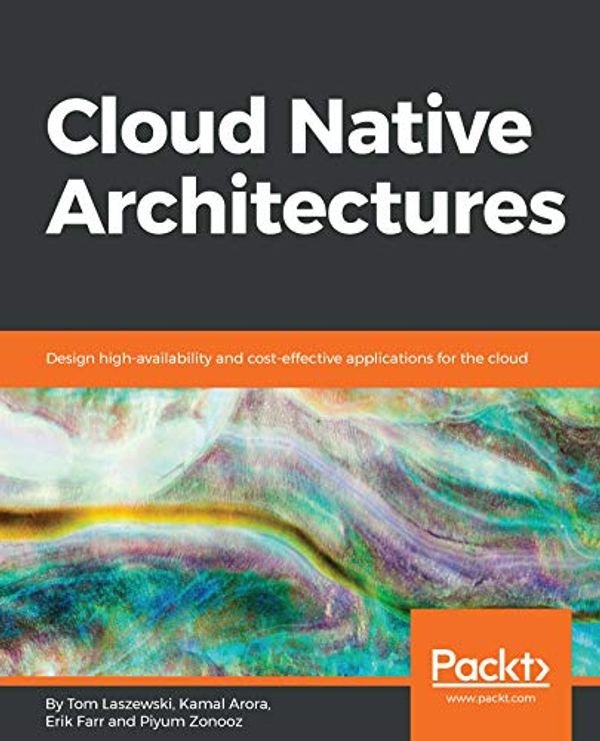 Cover Art for 9781787284890, Cloud Native Architectures: Design high-availability and cost-effective applications for the cloud by Tom Laszewski