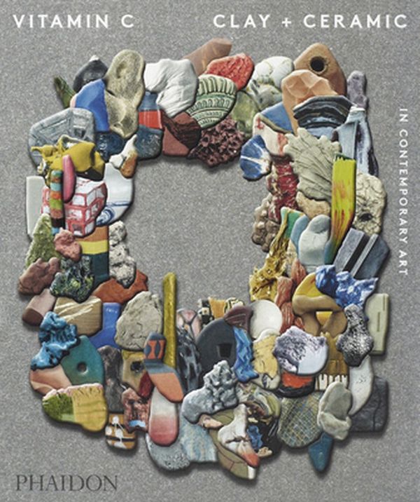 Cover Art for 9781838662936, Vitamin C: Clay and Ceramic in Contemporary Art by Phaidon Editors