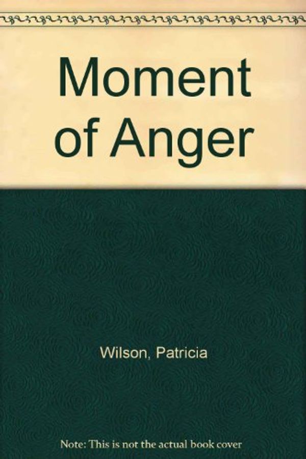Cover Art for 9780263114997, A Moment Of Anger by Patricia Wilson