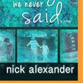 Cover Art for 9781721356096, Things We Never Said by Nick Alexander