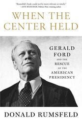 Cover Art for 9781501172946, When the Center Held: Gerald Ford and the Rescue of the American Presidency by Donald Rumsfeld