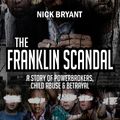 Cover Art for 9781518975226, The Franklin Scandal: A Story of Powerbrokers, Child Abuse & Betrayal by Nick Bryant