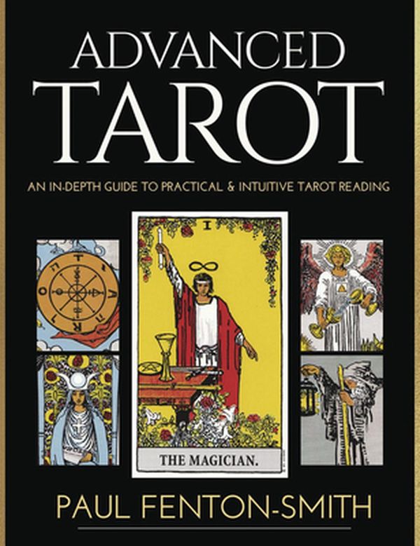 Cover Art for 9780738768274, Advanced Tarot: An In-Depth Guide to Practical & Intuitive Tarot Card Reading by Fenton-Smith, Paul