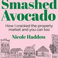 Cover Art for B07Q78X9QY, Smashed Avocado: How I Cracked the Property Market and You Can Too by Nicole Haddow