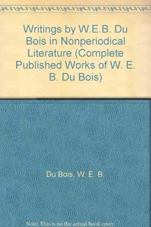 Cover Art for 9780527253448, Writings by W.E.B. Du Bois in Nonperiodical Literature (Complete Published Works of W. E. B. Du Bois) by Du Bois, W. E. B., Herbert Aptheker
