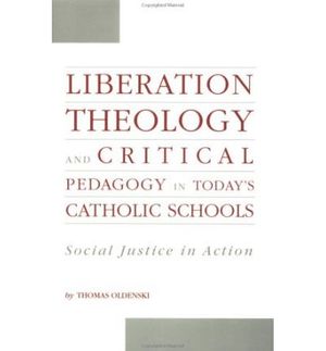 Cover Art for 9780815323754, Liberation Theology and Critical Pedagogy in Today's Catholic Schools: Social Justice in Action (Critical Education Practice) by Thomas Oldenski