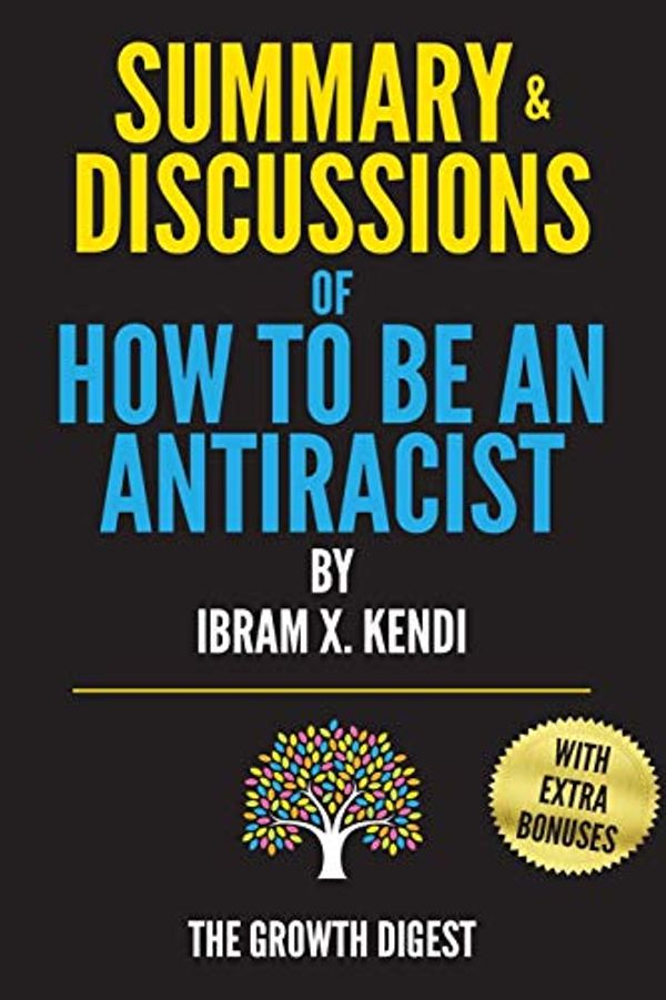 Cover Art for 9798656695466, Summary and Discussions of How to Be an Antiracist By Ibram X. Kendi by Growth Digest, The