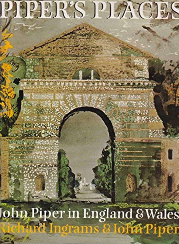 Cover Art for 9780701125509, Piper's Places: John Piper in England and Wales by Richard Ingrams, John Piper