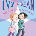 Cover Art for 9780811865845, Ivy & Bean Take Care of the Babysitter by Annie Barrows