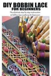 Cover Art for 9798502729222, DIY BOBBIN LACE FOR BEGINNERS: The absolute step by step instruction to bobbin lace making for beginners by Richard Taylor