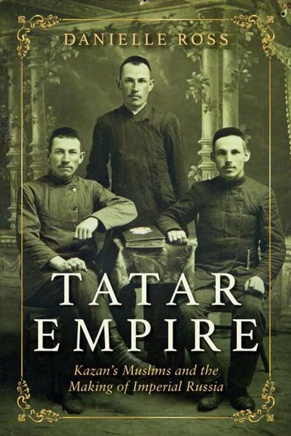 Cover Art for 9780253045713, Tatar Empire: Kazan's Muslims and the Making of Imperial Russia by Danielle Ross