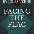 Cover Art for 1230000847100, Facing the Flag by Jules Verne