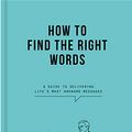 Cover Art for B08SR9GTVQ, How to Find the Right Words: A guide to delivering life's most awkward messages by The School of Life