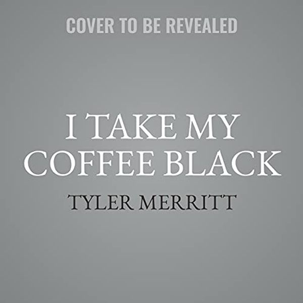 Cover Art for 9781549193927, I Take My Coffee Black Lib/E: Reflections on Tupac, Musical Theater, Faith, and Being Black in America by Tyler Merritt