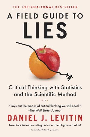 Cover Art for 9780593182512, A Field Guide to Lies: Critical Thinking with Statistics and the Scientific Method by Daniel J. Levitin