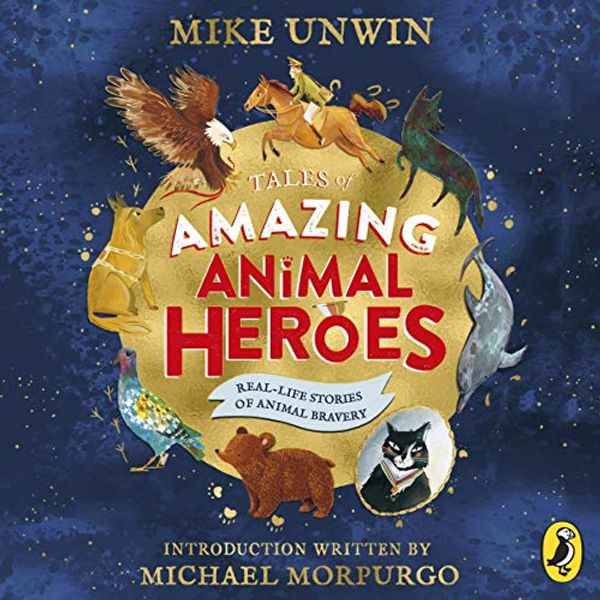 Cover Art for B07XKD58SW, Tales of Amazing Animal Heroes: With an Introduction from Michael Morpurgo by Mike Unwin
