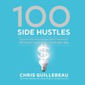 Cover Art for 9781984847195, 100 Side Hustles: Unexpected Ideas for Making Extra Money Without Quitting Your Day Job by Chris Guillebeau