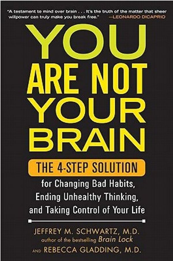 Cover Art for 9781583334263, You Are Not Your Brain: the 4-Step Solution for Changing Bad Habits, Ending Unhealthy Thinking, and Taking Control of Your Life by Gladding Rebecca & Schwartz Jeffrey