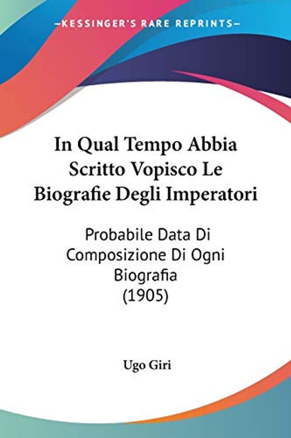 Cover Art for 9781120421357, In Qual Tempo Abbia Scritto Vopisco Le Biografie Degli Imperatori by Ugo Giri