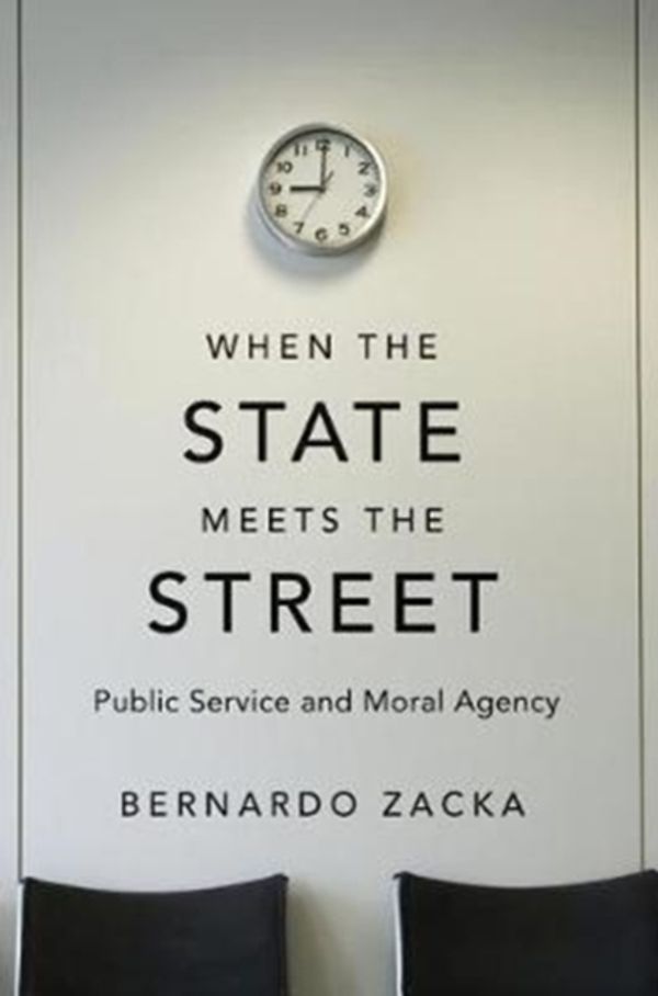 Cover Art for 9780674545540, When the State Meets the StreetPublic Service and Moral Agency by Bernardo Zacka