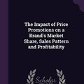 Cover Art for 9781342019165, The Impact of Price Promotions on a Brand's Market Share, Sales Pattern and Profitability by Leigh McAlister