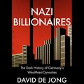 Cover Art for B09RY37QGK, Nazi Billionaires: The Dark History of Germany’s Wealthiest Dynasties by David De Jong