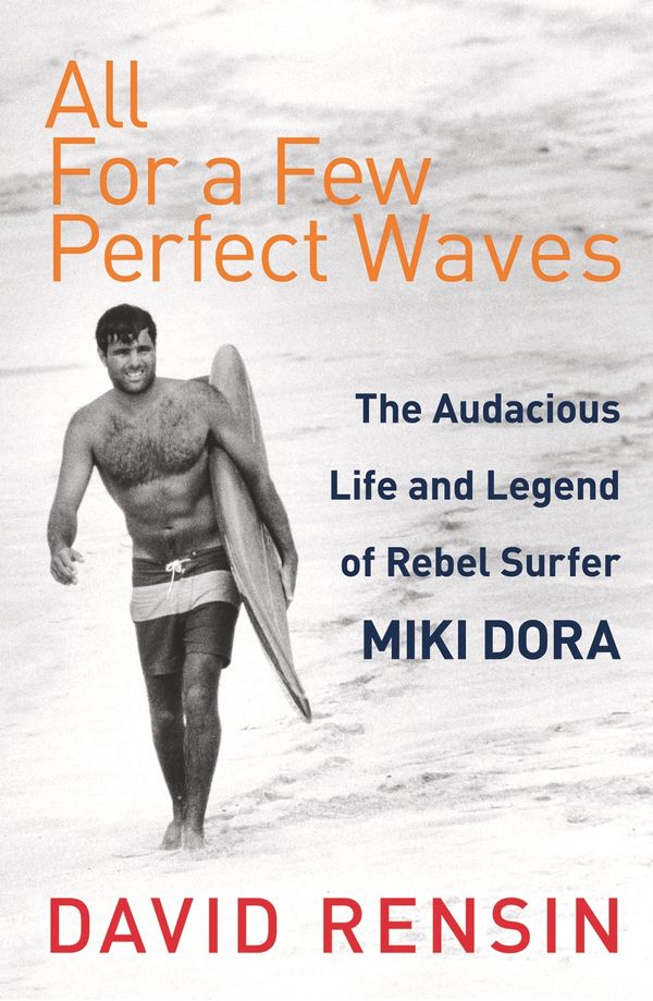 Cover Art for 9781787290037, All For A Few Perfect Waves: The Audacious Life and Legend of Rebel Surfer Miki Dora by David Rensin